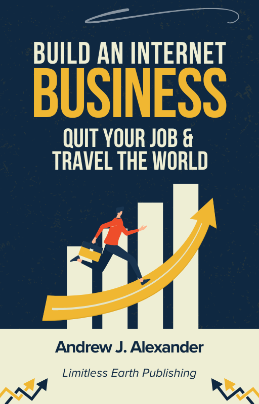 Build an Internet Business, Quit Your Job, and Travel The World