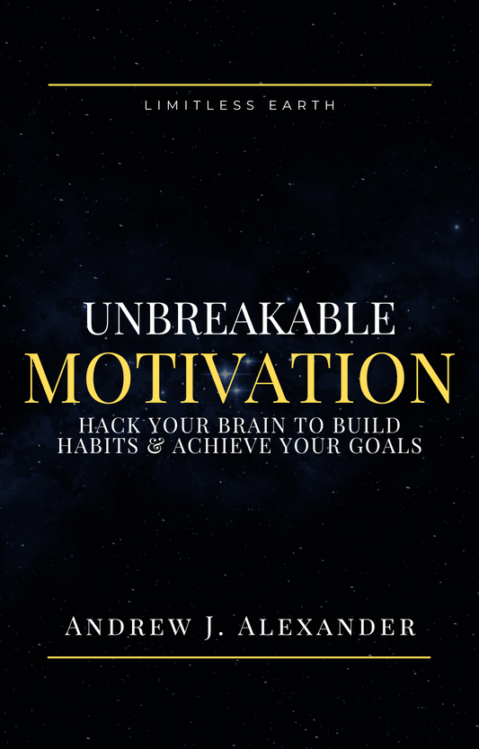 Unbreakable Motivation: Hack Your Brain To Build Habits and Achieve Your Goals